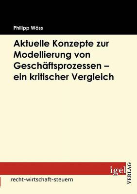 Aktuelle Konzepte Zur Modellierung Von Gesch ftsprozessen - Ein Kritischer Vergleich (Paperback)