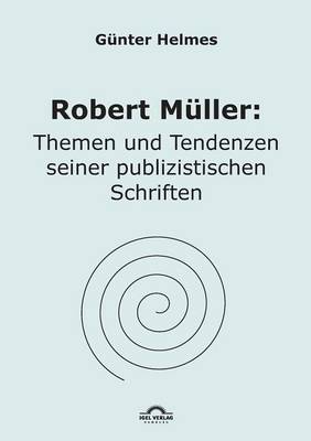 Robert Muller: Themen U. Tendenzen Seiner Publizistischen Schriften (Paperback)