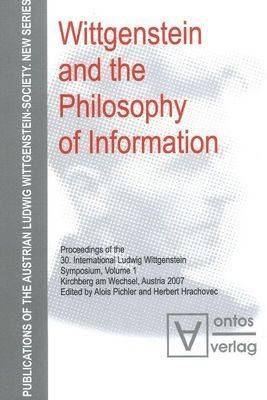 Wittgenstein and the Philosophy of Information: Volume 1: Proceedings of the 30th International Ludwig Wittgenstein-Symposium in Kirchberg, 2007 (Hardback)