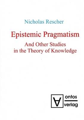Epistemic Pragmatism: and Other Studies in the Theory of Knowledge (Hardback)