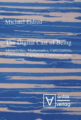 Digital Cast of Being: Metaphysics, Mathematics, Cartesianism, Cybernetics, Capitalism and Communication (Hardback)