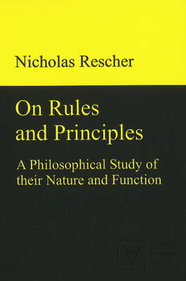 On Rules & Principles: A Philosophical Study of Their Nature & Function (Hardback)