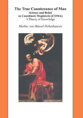 True Countenance of Man: Science & Belief as Coordinate Magisteria (COMA) -- A Theory of Knowledge (Hardback)