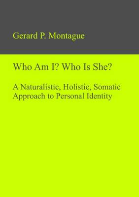 Who am I? Who is She?: A Naturalistic, Holistic, Somatic Approach to Personal Identity (Hardback)