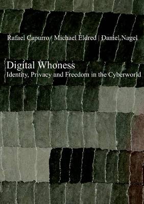 Digital Whoness: Identity, Privacy & Freedom in the Cyberworld (Paperback)