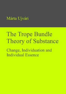 Trope Bundle Theory of Substance: Change, Individuation & Individual Essence (Hardback)