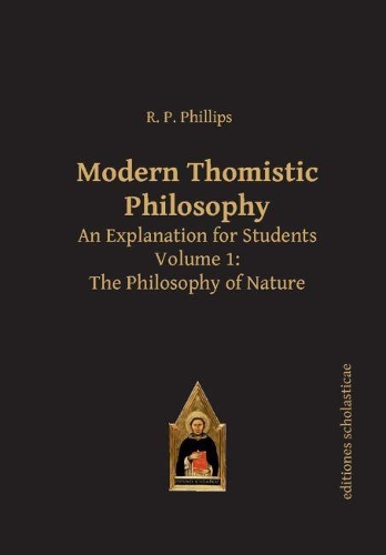 Modern Thomistic Philosophy An Explanation for Students: Volume I: The Philosophy of Nature - Scholastic Editions - Editiones Scholasticae (Paperback)