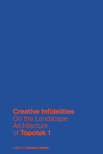 Creative Infidelities: On the Landscape Architecture of Topotek 1 (Hardback)