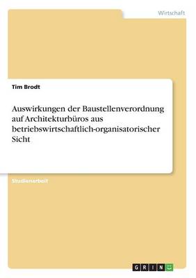 Auswirkungen Der Baustellenverordnung Auf Architekturburos Aus Betriebswirtschaftlich-Organisatorischer Sicht (Paperback)