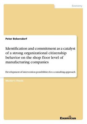 Identification and commitment as a catalyst of a strong organizational citizenship behavior on the shop floor level of manufacturing companies (Paperback)