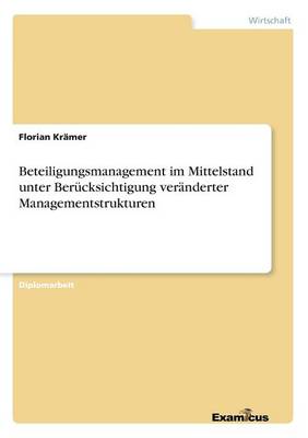 Beteiligungsmanagement im Mittelstand unter Berucksichtigung veranderter Managementstrukturen (Paperback)