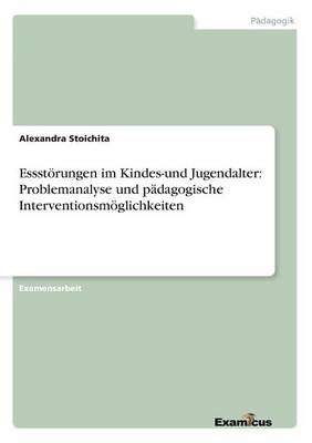 Essstoerungen im Kindes-und Jugendalter: Problemanalyse und padagogische Interventionsmoeglichkeiten (Paperback)