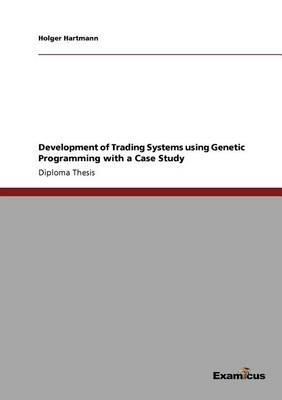 Development of Trading Systems Using Genetic Programming with a Case Study (Paperback)