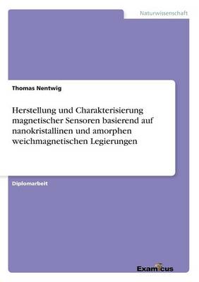 Herstellung und Charakterisierung magnetischer Sensoren basierend auf nanokristallinen und amorphen weichmagnetischen Legierungen (Paperback)
