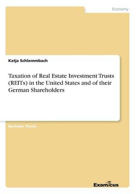 Taxation of Real Estate Investment Trusts (REITs) in the United States and of their German Shareholders (Paperback)