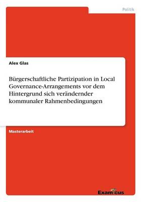 Burgerschaftliche Partizipation in Local Governance-Arrangements vor dem Hintergrund sich verandernder kommunaler Rahmenbedingungen (Paperback)