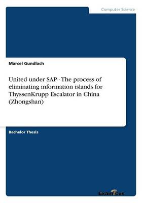 United under SAP - The process of eliminating information islands for ThyssenKrupp Escalator in China (Zhongshan) (Paperback)