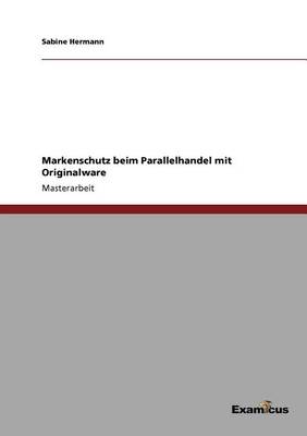 Markenschutz beim Parallelhandel mit Originalware (Paperback)