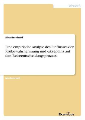 Eine empirische Analyse des Einflusses der Risikowahrnehmung und -akzeptanz auf den Reiseentscheidungsprozess (Paperback)