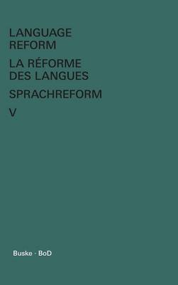 Language Reform - La R forme Des Langues - Sprachreform / Language Reform - La R forme Des Langues - Sprachreform Volume V (Hardback)