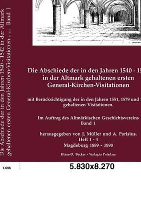 Die Abschiede Der in Den Jahren 1540-1542 in Der Altmark Gehaltenen Ersten General-Kirchen-Visitationen. (Paperback)