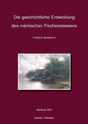 Die Geschichtliche Entwicklung Des Markischen Fischereiwesens (Paperback)