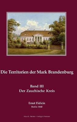 Territorien der Mark Brandenburg: Oder Geschichte der einzelnen Kreise, Stadte, Ritterguter und Doerfer in derselben, Band III, Teil III. Der Zauchische Kreis, Berlin 1860 (Hardback)