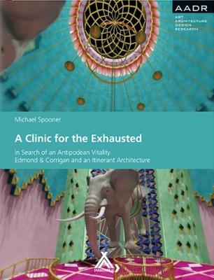 A Clinic for the Exhausted: In Search of an Antipodean Vitality. Edmond & Corrigan and an Itinerant Architecture (Hardback)