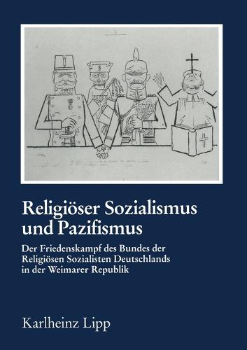 Religi ser Sozialismus Und Pazifismus: Der Friedenskampf Des Bundes Der Religi sen Sozialisten Deutschlands in Der Weimarer Republik - Reihe Geschichtswissenschaft 35 (Paperback)