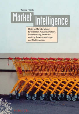 Market Intelligence: Moderne Marktforschung Fur Praktiker - Auswahlverfahren Datenerhebung Datenauswertung Praxisanwendungen Marktprognose (Hardback)