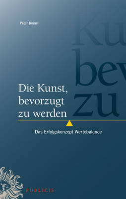 Die Kunst, Bevorzugt Zu Werden: Das Erfolgskonzept Wertebalance (Hardback)