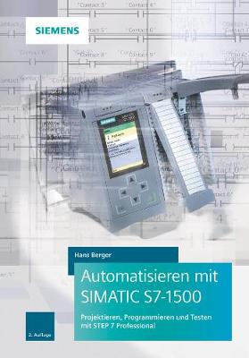 Automatisieren mit SIMATIC S7-1500: Projektieren, Programmieren und Testen mit STEP 7 Professional (Hardback)