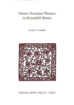 Matrix Nominal Phrases in Kiswahili Bantu: a Study of Their Effects on Argument Syntax - Grammatical Analyses of African Languages 34 (Paperback)