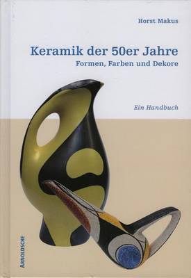 Ceramics of the 50's German Only: Shapes, Colours and Designs. A Handbook. (Hardback)