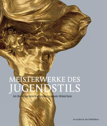 Meisterwerke Des Jugendstils: Aus Dem Bayerischen Nationalmuseum Munchen (Hardback)