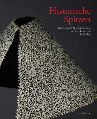 Historische Spitzen: Die Leopold-Ilke-Sammlung im Textilmuseum St. Gallen (Hardback)
