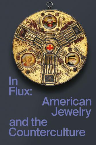 In Flux: American Jewelry and the Counterculture (Hardback)