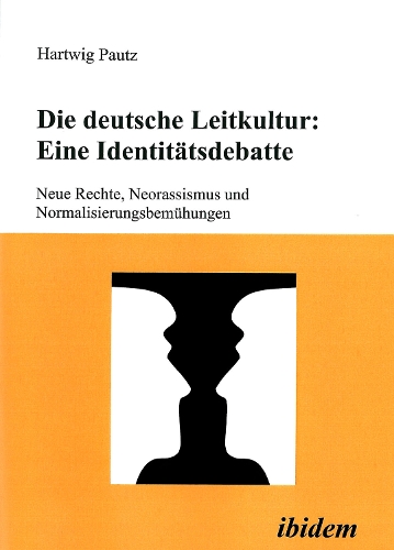 Die deutsche Leitkultur: Eine Identit tsdebatte. Neue Rechte, Neorassismus und Normalisierungsbem hungen (Paperback)