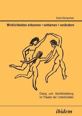 Wirklichkeiten erkennen - enttarnen - ver ndern. Dialog und Identit tsbildung im Theater der Unterdr ckten (Paperback)