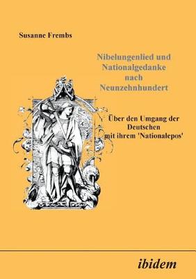 Nibelungenlied und Nationalgedanke nach Neunzehnhundert. ber den Umgang der Deutschen mit ihrem Nationalepos (Paperback)