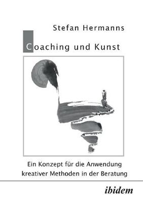 Coaching und Kunst. Ein Konzept f r die Anwendung kreativer Methoden in der Beratung (Paperback)