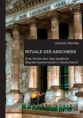 Rituale des Abschieds. Eine Studie ber das staatliche Begr bniszeremoniell in Deutschland (Paperback)