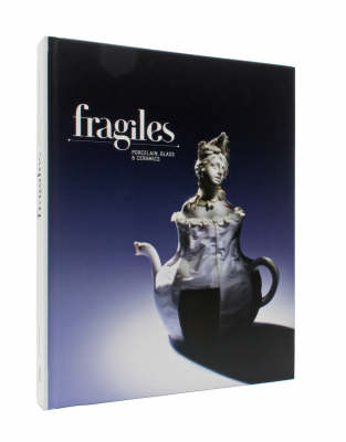 Fragiles: Porcelain, Glass and Ceramics (Hardback)