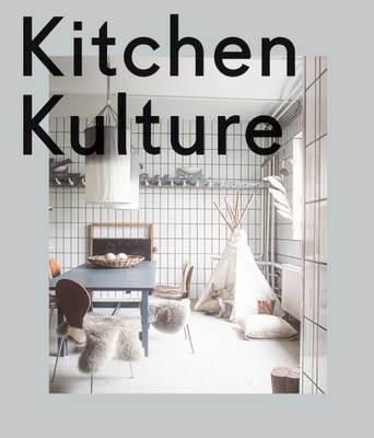 Kitchen Kulture: Interiors for Cooking and Private Food Experiences (Hardback)