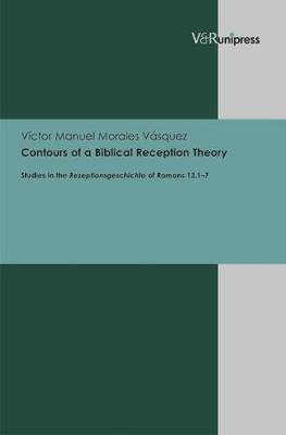 Contours of a Biblical Reception Theory: Studies in the Rezeptionsgeschichte of Romans 13.1-7 (Hardback)