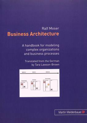 Business Architecture: A Handbook for Modeling Complex Organizations and Business Processes (Paperback)