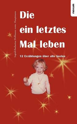 Die Ein Letztes Mal Leben - 12 Erz hlungen ber Alte Seelen (Paperback)