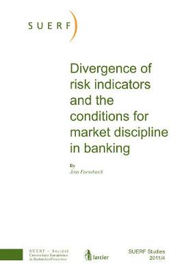 Divergence of Risk Indicators and the Conditions for Market Discipline: SUERF Studies 2011/4 - The European Money and Finance Forum - SUERF-Studies (Paperback)