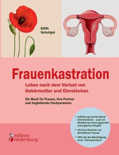 Frauenkastration - Leben Nach Dem Verlust Von Gebarmutter Und Eierstocken: Ein Buch Fur Frauen, Ihre Partner Und Begleitende Fachpersonen (Paperback)