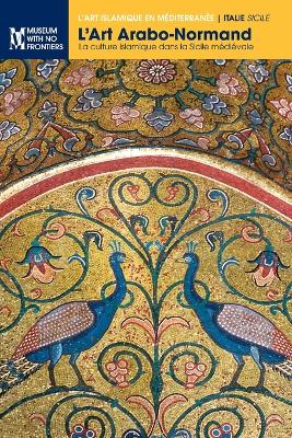 L'Art Arabo-Normand: La Culture Islamique Dans La Sicile Medievale - L'Art Islamique En Mediterranee (Paperback)